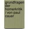 Grundfragen Der Homerkritik / Von Paul Cauer door Paul Cauer