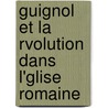 Guignol Et La Rvolution Dans L'Glise Romaine by Louis Veuillot