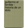 Guillermo El Terrible - Historia de Un Idolo by Sergio Maffei