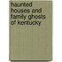 Haunted Houses And Family Ghosts Of Kentucky