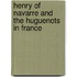 Henry Of Navarre And The Huguenots In France