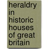 Heraldry in Historic Houses of Great Britain by Thomas Woodcock