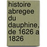 Histoire Abregee Du Dauphine, De 1626 A 1826 by Augustin Perier