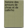 Histoire Des Amours de Chras Et de Callirrho door Chariton