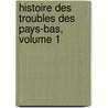 Histoire Des Troubles Des Pays-Bas, Volume 1 by Luc Jean Joseph Van Der Vynckt