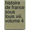Histoire De France Sous Louis Xiii, Volume 4 door Anais Bazin
