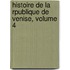 Histoire de La Rpublique de Venise, Volume 4