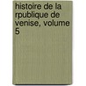 Histoire de La Rpublique de Venise, Volume 5 door Pierre-Antoine-Nol-Bruno Daru