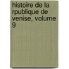 Histoire de La Rpublique de Venise, Volume 9 by Pierre-Antoine-Nol-Bruno Daru