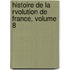 Histoire de La Rvolution de France, Volume 8