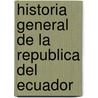Historia General De La Republica Del Ecuador door Onbekend