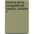 Historia de La Conquista de Mexico, Volume 1