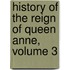 History of the Reign of Queen Anne, Volume 3