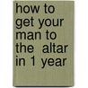 How To Get Your Man To The  Altar  In 1 Year door Lavern C. Thaxton