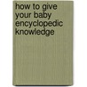 How To Give Your Baby Encyclopedic Knowledge door Susan Aisen