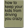 How To Keep Your Kids From Driving You Crazy by Paula Stone Bender