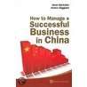 How To Manage A Successful Business In China door Johan Bjorksten