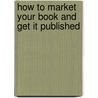 How To Market Your Book And Get It Published by Craig S. Rice