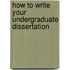 How To Write Your Undergraduate Dissertation