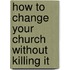 How to Change Your Church Without Killing It
