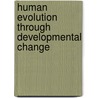 Human Evolution Through Developmental Change by Minugh-Purvis