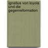 Ignatius Von Loyola Und Die Gegenreformation door Eberhard Gothein