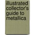 Illustrated Collector's Guide To  Metallica