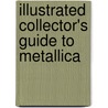 Illustrated Collector's Guide To  Metallica by Sem Hadland
