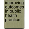 Improving Outcomes in Public Health Practice door Ph.D.