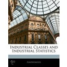 Industrial Classes And Industrial Statistics by Anonymous Anonymous