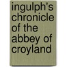 Ingulph's Chronicle of the Abbey of Croyland by Peter Ingulf