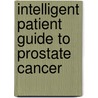 Intelligent Patient Guide to Prostate Cancer door S. Larry Goldenberg
