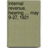 Internal Revenue. Hearing ... May 9-27, 1921 door United States.