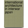 International Architecture in Interwar Japan door Ken Tadashi Oshima