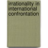 Irrationality In International Confrontation door Robert Mandel