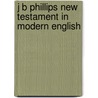 J B Phillips New Testament In Modern English door J.B. Phillips