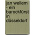 Jan Wellem - ein Barockfürst in Düsseldorf
