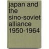 Japan And The Sino-Soviet Alliance 1950-1964 door Christopher Braddick