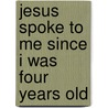 Jesus Spoke to Me Since I Was Four Years Old by Irene H. James