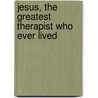 Jesus, the Greatest Therapist Who Ever Lived by Mark W. Baker