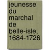 Jeunesse Du Marchal de Belle-Isle, 1684-1726 door Pierre D'Chrac