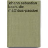 Johann Sebastian Bach. Die Matthäus-Passion door Emil Platen