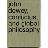John Dewey, Confucius, and Global Philosophy door Joseph Grange