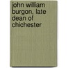 John William Burgon, Late Dean Of Chichester by Edward Meyrick Goulburn