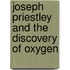 Joseph Priestley And The Discovery Of Oxygen