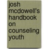 Josh Mcdowell's Handbook On Counseling Youth door Josh McDowell