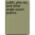Judith, Pha Nix, And Other Anglo-Saxon Poems