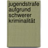 Jugendstrafe aufgrund schwerer Kriminalität by Benjamin Kurzberg