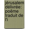 Jérusalem Délivrée: Poëme Traduit De L'i by Professor Torquato Tasso