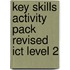Key Skills Activity Pack Revised Ict Level 2